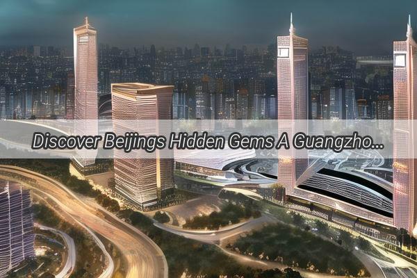 Discover Beijings Hidden Gems A Guangzhou Travelers Guide to MustSee Attractions